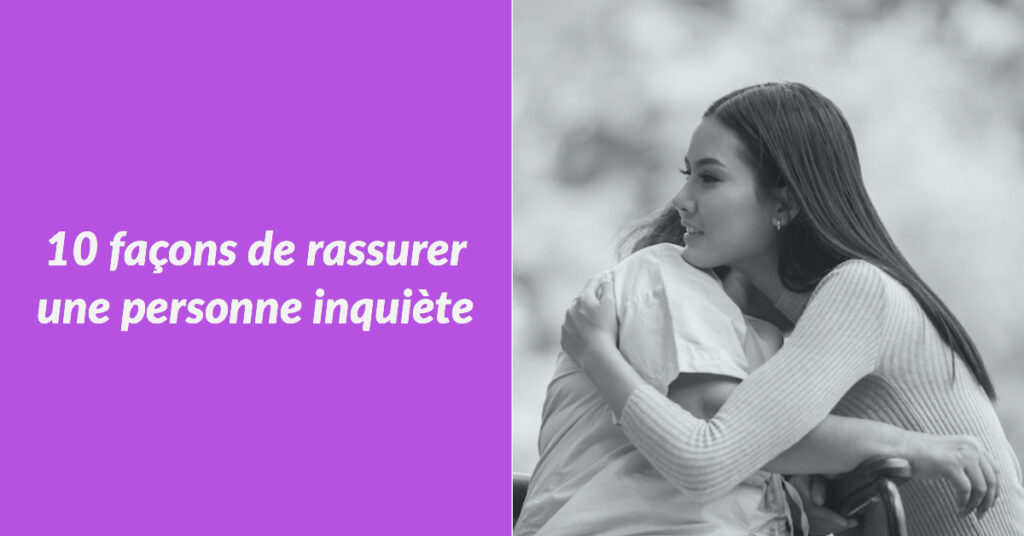 Comment rassurer une personne inquiète ? Comment rassurer une personne inquiète ?