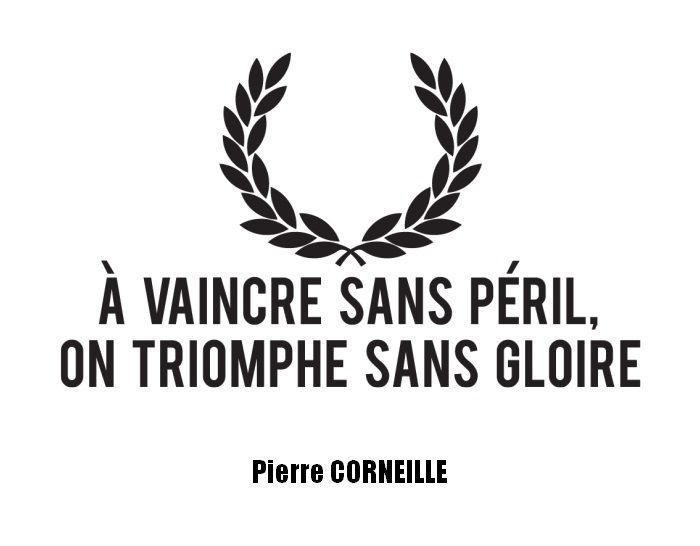 QUI A DIT À vaincre sans péril on triomphe sans gloire ? QUI A DIT À vaincre sans péril on triomphe sans gloire ?