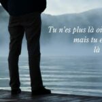 Tu n'es plus là où tu étais, mais tu es partout là où je suis.